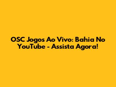 OSC Jogos Ao Vivo: Bahia No YouTube - Assista Agora!