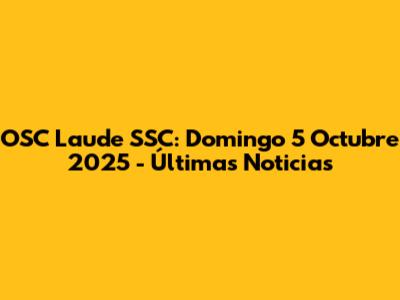 OSC Laude SSC: Domingo 5 Octubre 2025 - Últimas Noticias