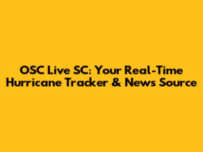 OSC Live SC: Your Real-Time Hurricane Tracker & News Source