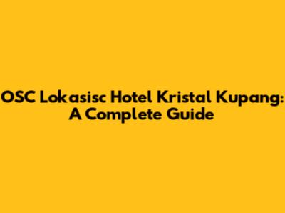 OSC Lokasisc Hotel Kristal Kupang: A Complete Guide