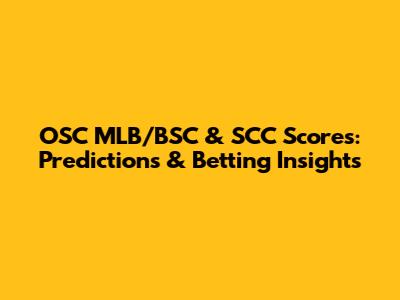 OSC MLB/BSC & SCC Scores: Predictions & Betting Insights