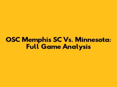 OSC Memphis SC Vs. Minnesota: Full Game Analysis