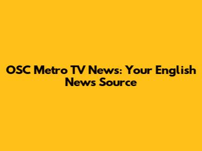 OSC Metro TV News: Your English News Source