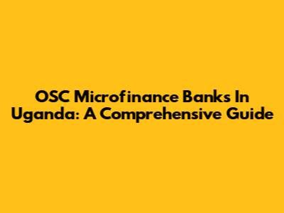 OSC Microfinance Banks In Uganda: A Comprehensive Guide