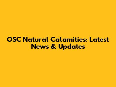 OSC Natural Calamities: Latest News & Updates