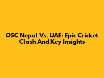 OSC Nepal Vs. UAE: Epic Cricket Clash And Key Insights