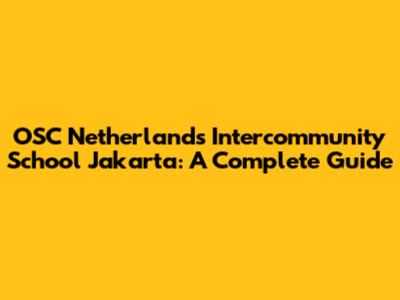 OSC Netherlands Intercommunity School Jakarta: A Complete Guide