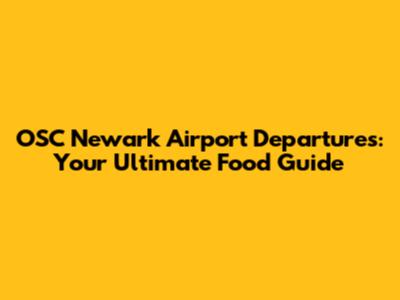 OSC Newark Airport Departures: Your Ultimate Food Guide