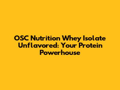 OSC Nutrition Whey Isolate Unflavored: Your Protein Powerhouse