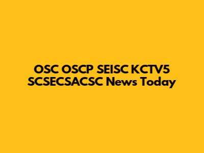 OSC OSCP SEISC KCTV5 SCSECSACSC News Today