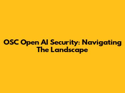 OSC Open AI Security: Navigating The Landscape