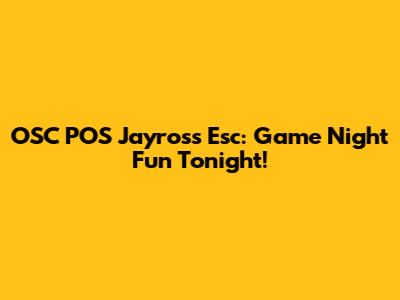 OSC POS Jayross Esc: Game Night Fun Tonight!
