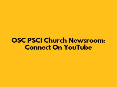 OSC PSCI Church Newsroom: Connect On YouTube