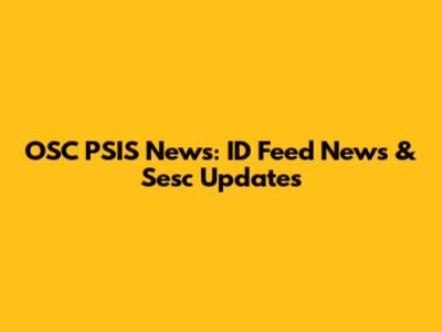 OSC PSIS News: ID Feed News & Sesc Updates
