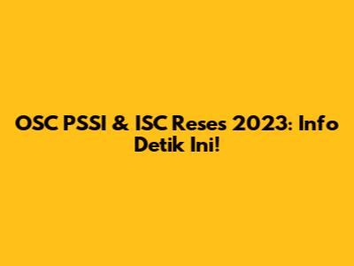 OSC PSSI & ISC Reses 2023: Info Detik Ini!