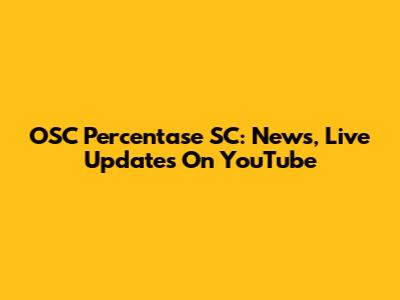 OSC Percentase SC: News, Live Updates On YouTube