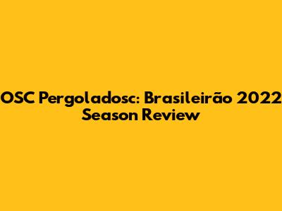 OSC Pergoladosc: Brasileirão 2022 Season Review