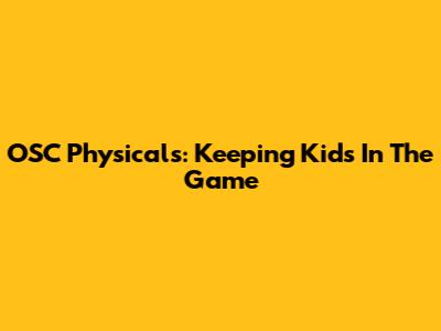 OSC Physicals: Keeping Kids In The Game