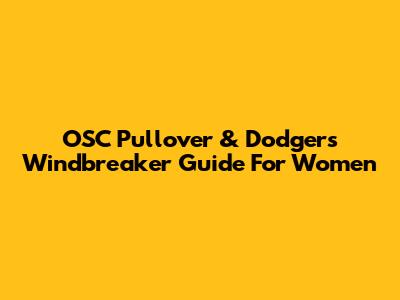 OSC Pullover & Dodgers Windbreaker Guide For Women