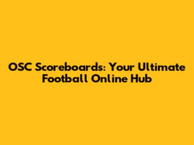 OSC Scoreboards: Your Ultimate Football Online Hub