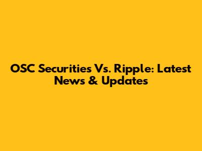 OSC Securities Vs. Ripple: Latest News & Updates