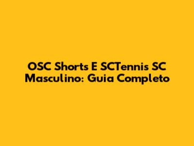OSC Shorts E SCTennis SC Masculino: Guia Completo