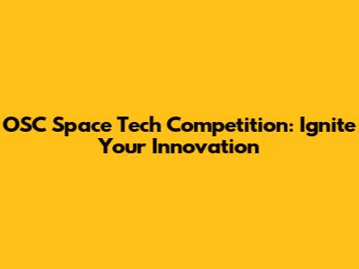 OSC Space Tech Competition: Ignite Your Innovation