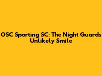 OSC Sporting SC: The Night Guard's Unlikely Smile