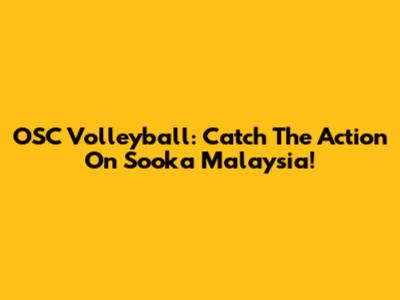 OSC Volleyball: Catch The Action On Sooka Malaysia!