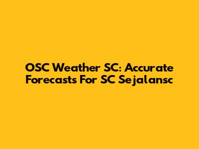 OSC Weather SC: Accurate Forecasts For SC Sejalansc