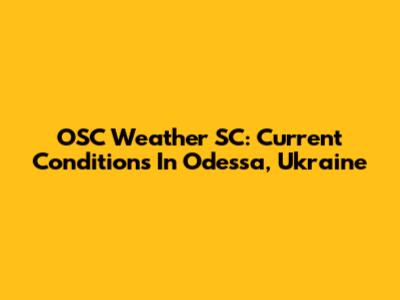 OSC Weather SC: Current Conditions In Odessa, Ukraine