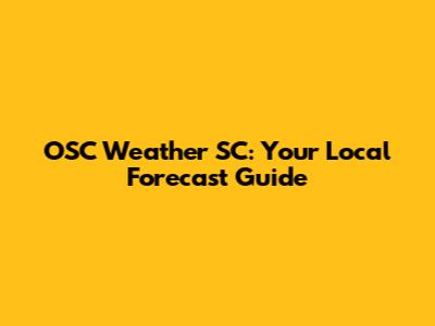 OSC Weather SC: Your Local Forecast Guide