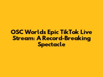 OSC World's Epic TikTok Live Stream: A Record-Breaking Spectacle