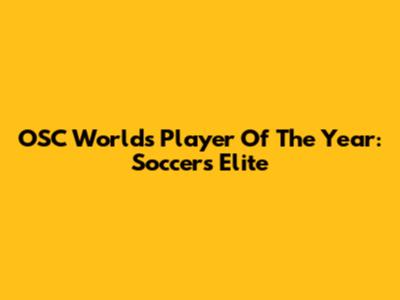 OSC World's Player Of The Year: Soccer's Elite