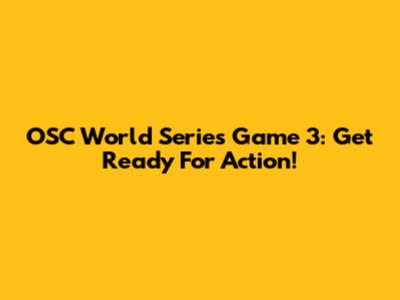 OSC World Series Game 3: Get Ready For Action!