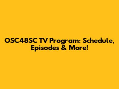 OSC48SC TV Program: Schedule, Episodes & More!