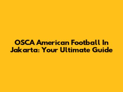 OSCA American Football In Jakarta: Your Ultimate Guide