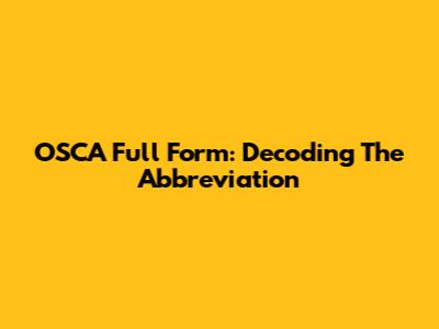 OSCA Full Form: Decoding The Abbreviation