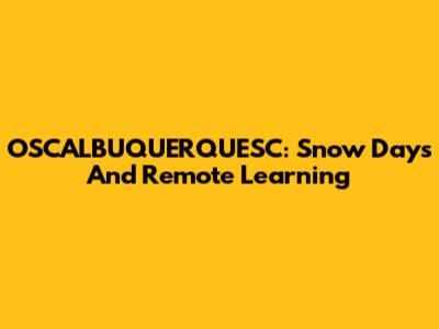 OSCALBUQUERQUESC: Snow Days And Remote Learning