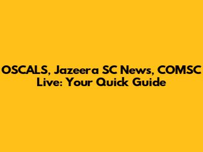 OSCALS, Jazeera SC News, COMSC Live: Your Quick Guide
