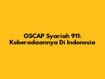 OSCAP Syariah 911: Keberadaannya Di Indonesia