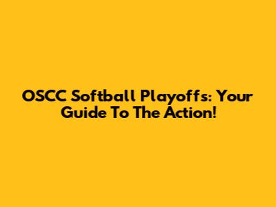 OSCC Softball Playoffs: Your Guide To The Action!