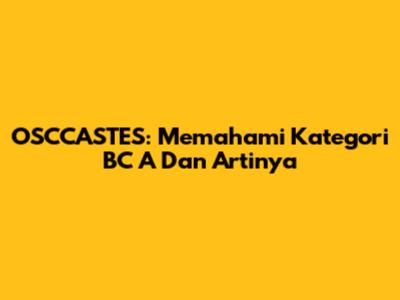 OSCCASTES: Memahami Kategori BC A Dan Artinya