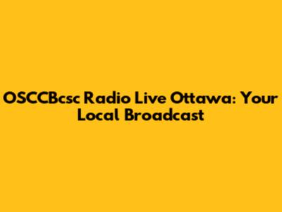 OSCCBcsc Radio Live Ottawa: Your Local Broadcast