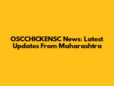 OSCCHICKENSC News: Latest Updates From Maharashtra