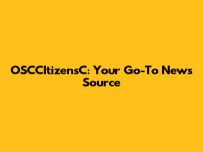 OSCCItizensC: Your Go-To News Source
