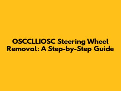 OSCCLLIOSC Steering Wheel Removal: A Step-by-Step Guide