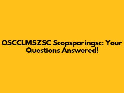 OSCCLMSZSC Scopsporingsc: Your Questions Answered!