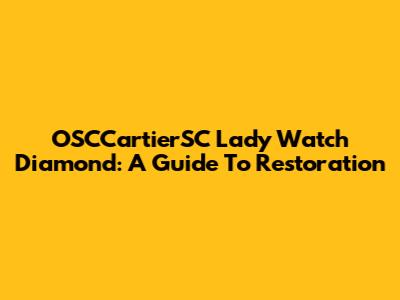 OSCCartierSC Lady Watch Diamond: A Guide To Restoration