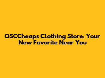 OSCCheaps Clothing Store: Your New Favorite Near You